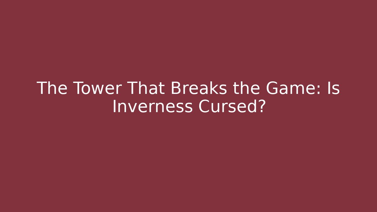 The Tower That Breaks the Game: Is Inverness Cursed?