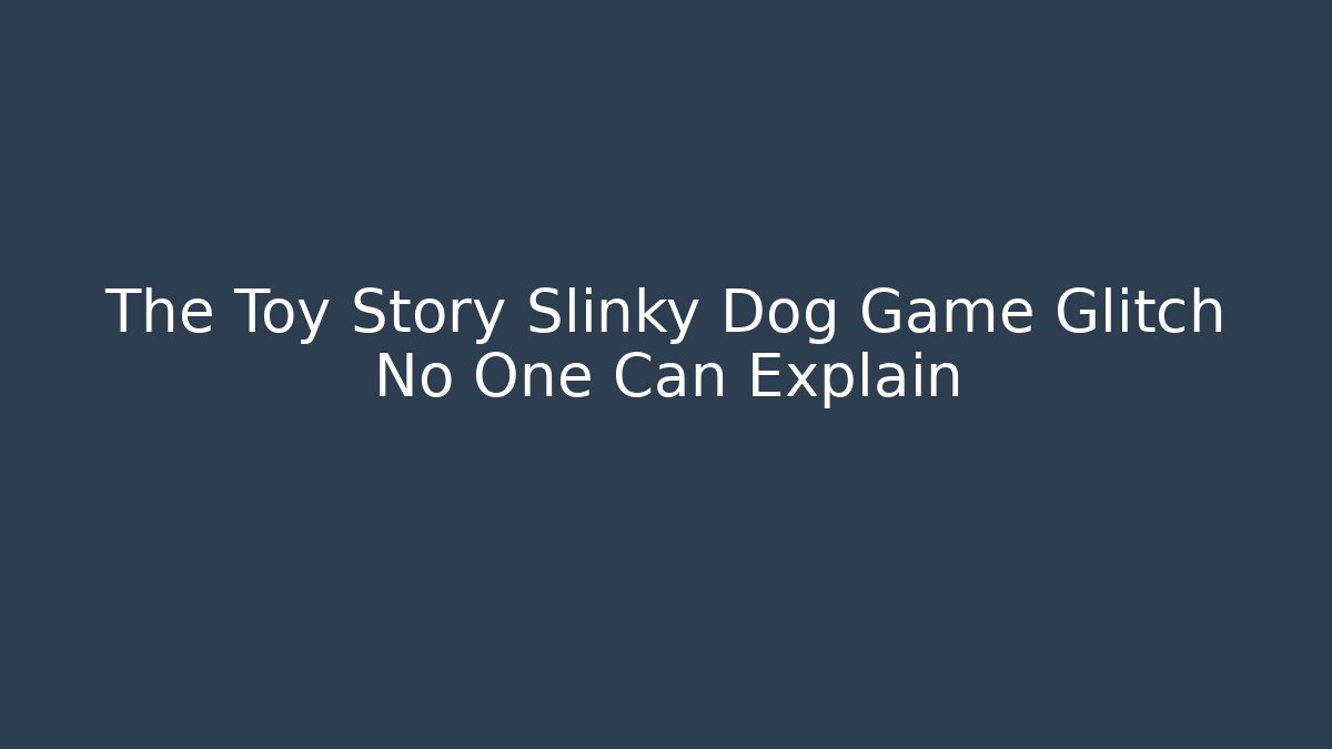 The Toy Story Slinky Dog Game Glitch No One Can Explain