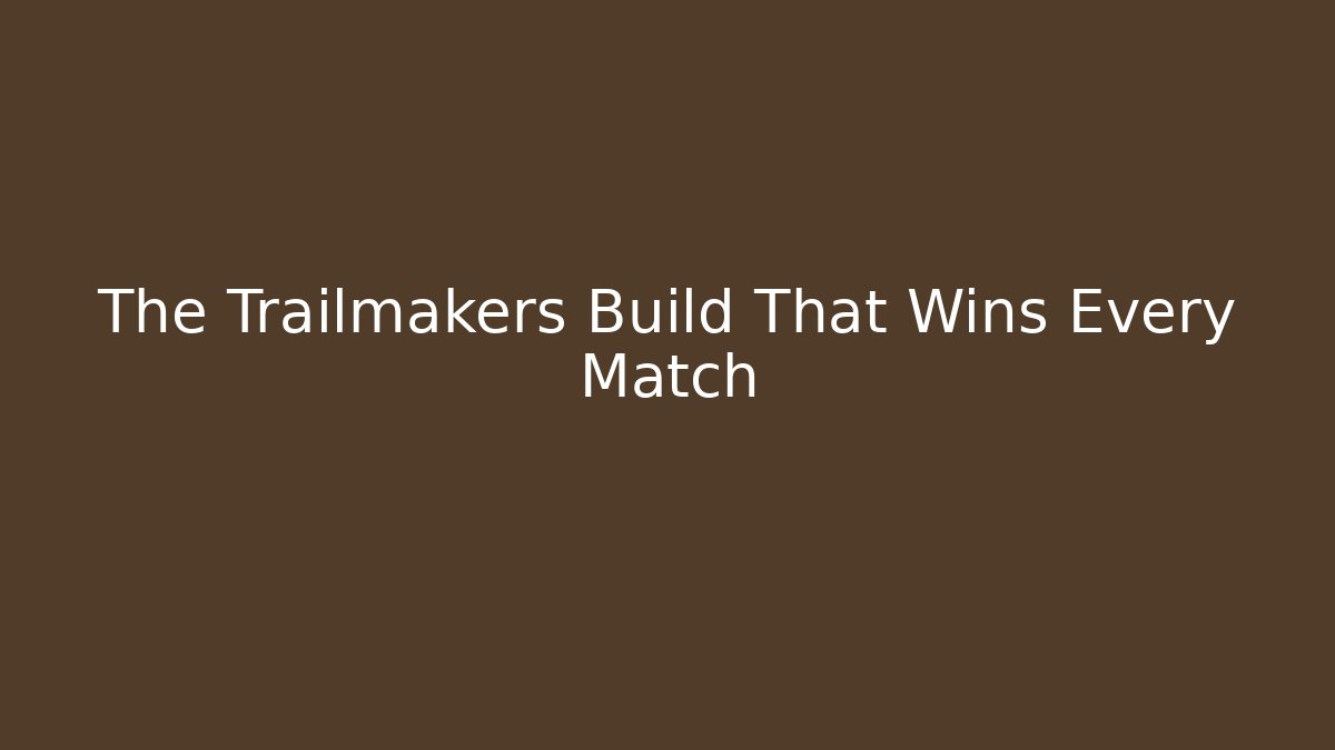 The Trailmakers Build That Wins Every Match
