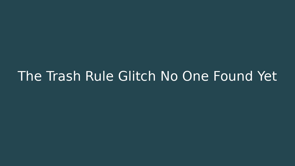 The Trash Rule Glitch No One Found Yet - Felix Cat Insurance