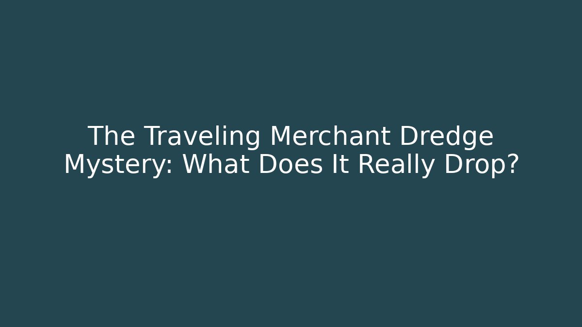 The Traveling Merchant Dredge Mystery: What Does It Really Drop?