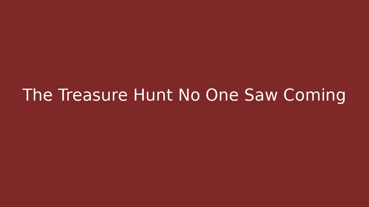 The Treasure Hunt No One Saw Coming