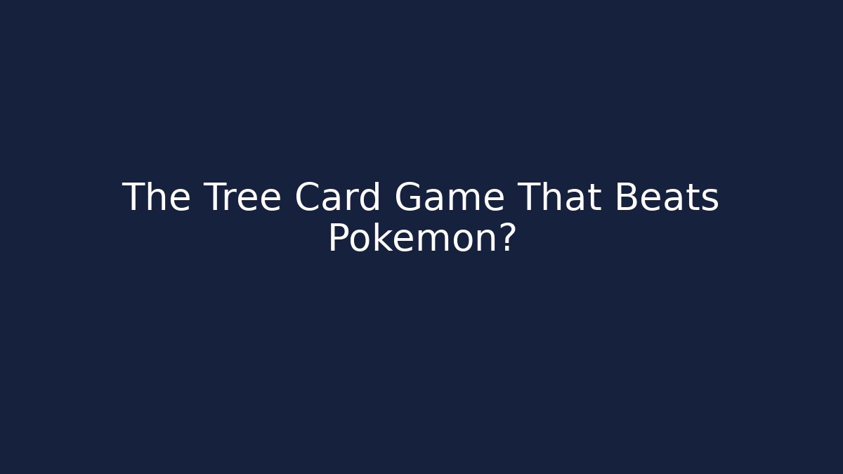 The Tree Card Game That Beats Pokémon?