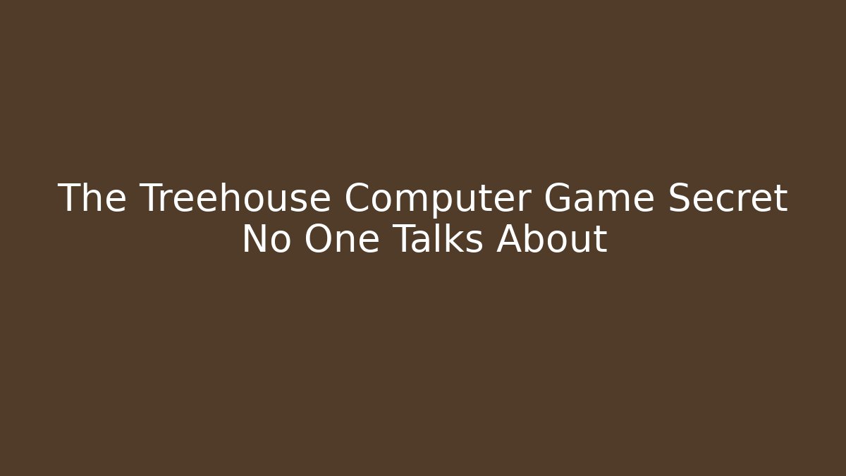 The Treehouse Computer Game Secret No One Talks About