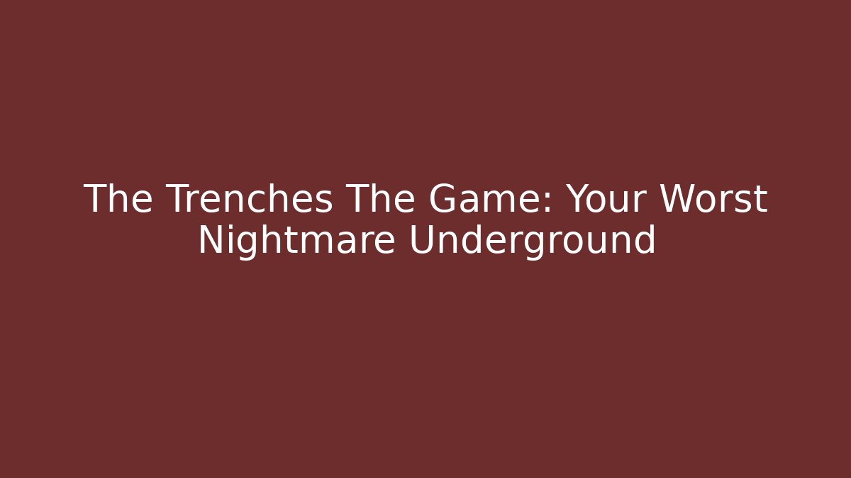 The Trenches The Game: Your Worst Nightmare Underground