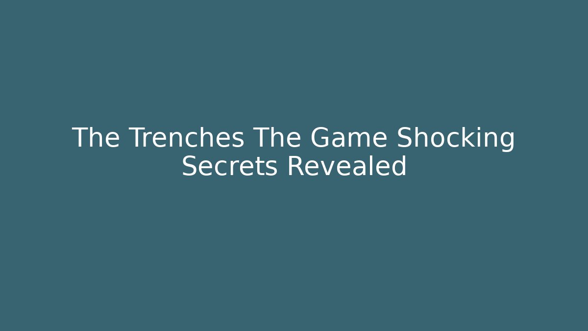 The Trenches The Game Shocking Secrets Revealed