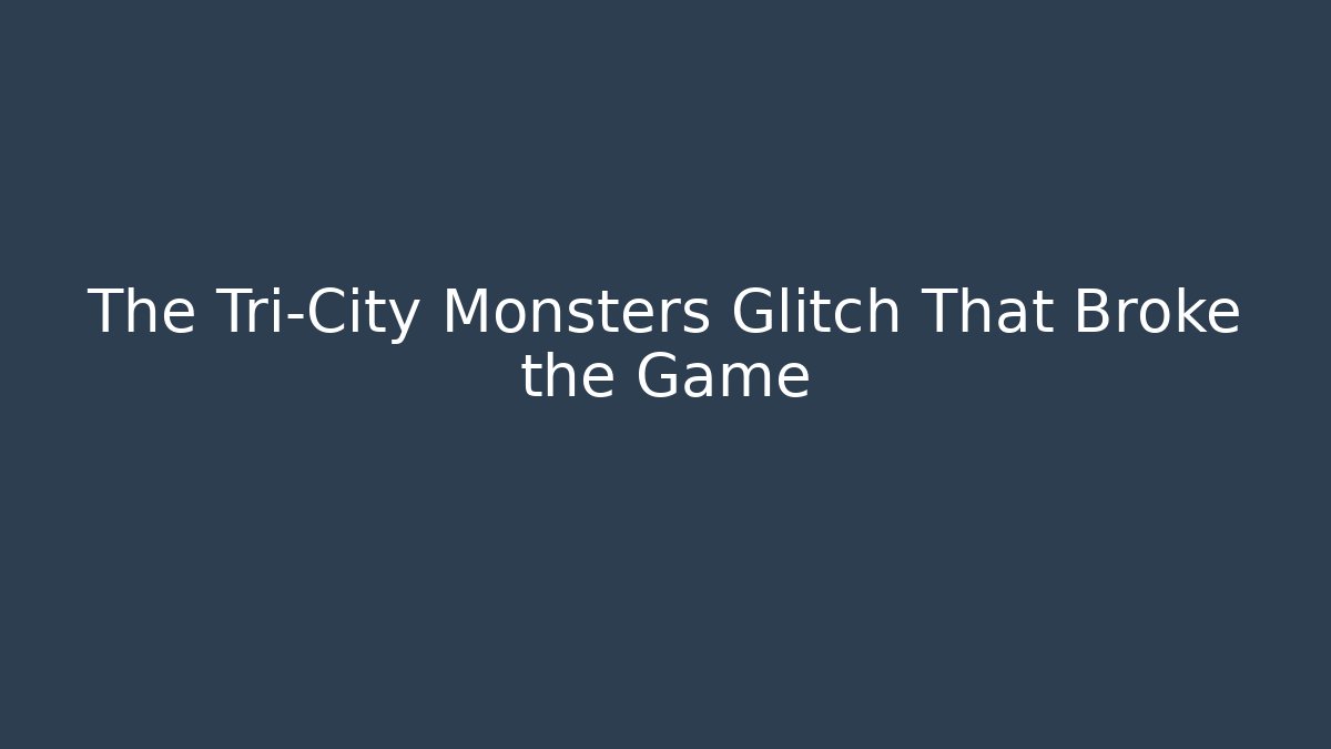 The Tri-City Monsters Glitch That Broke the Game