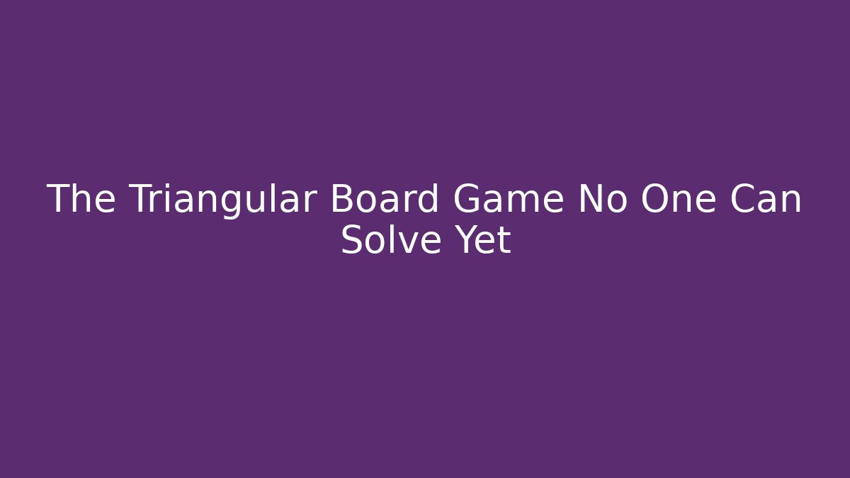 The Triangular Board Game No One Can Solve Yet