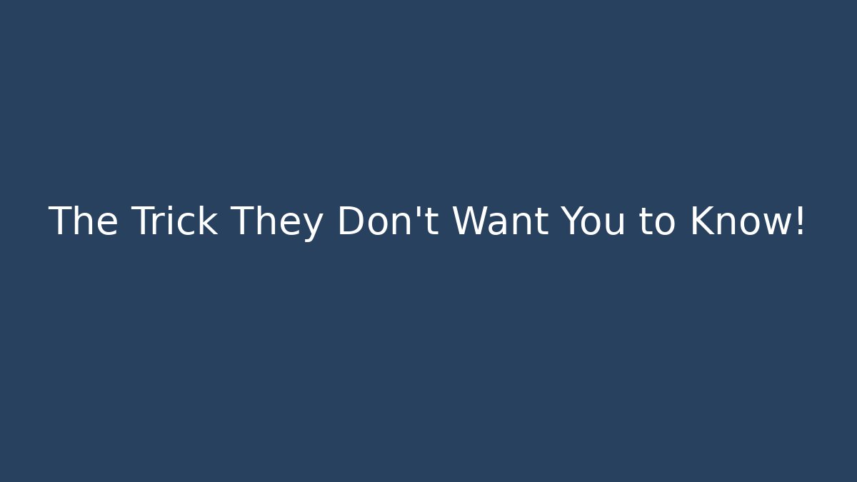 The Trick They Don't Want You to Know!