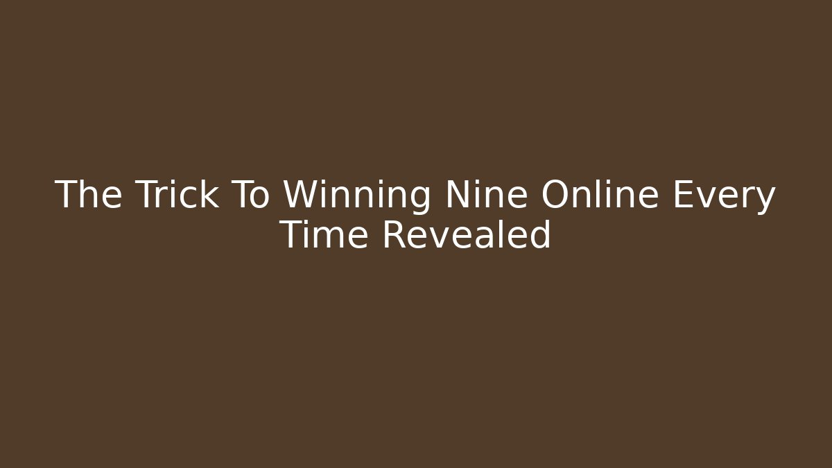The Trick To Winning Nine Online Every Time Revealed