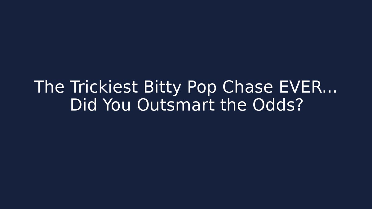 The Trickiest Bitty Pop Chase EVER… Did You Outsmart the Odds?