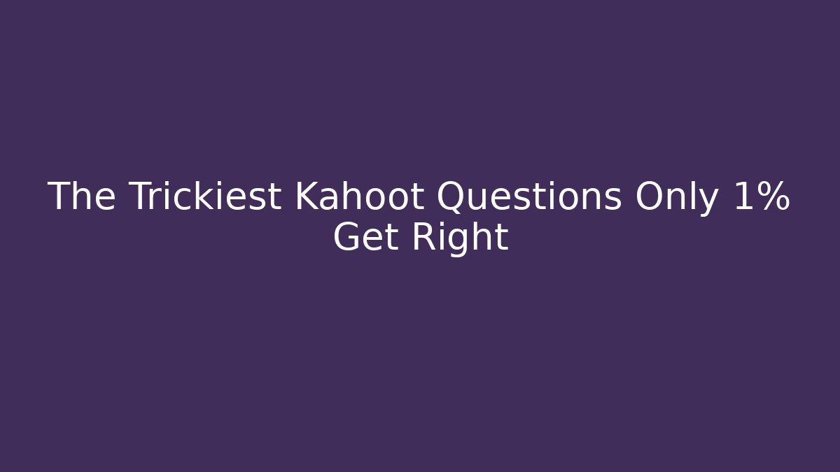 The Trickiest Kahoot Questions Only 1% Get Right