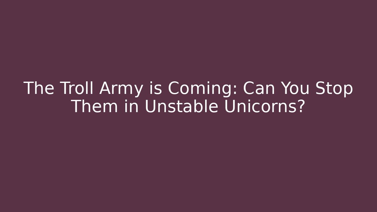 The Troll Army is Coming: Can You Stop Them in Unstable Unicorns? - Felix Cat Insurance