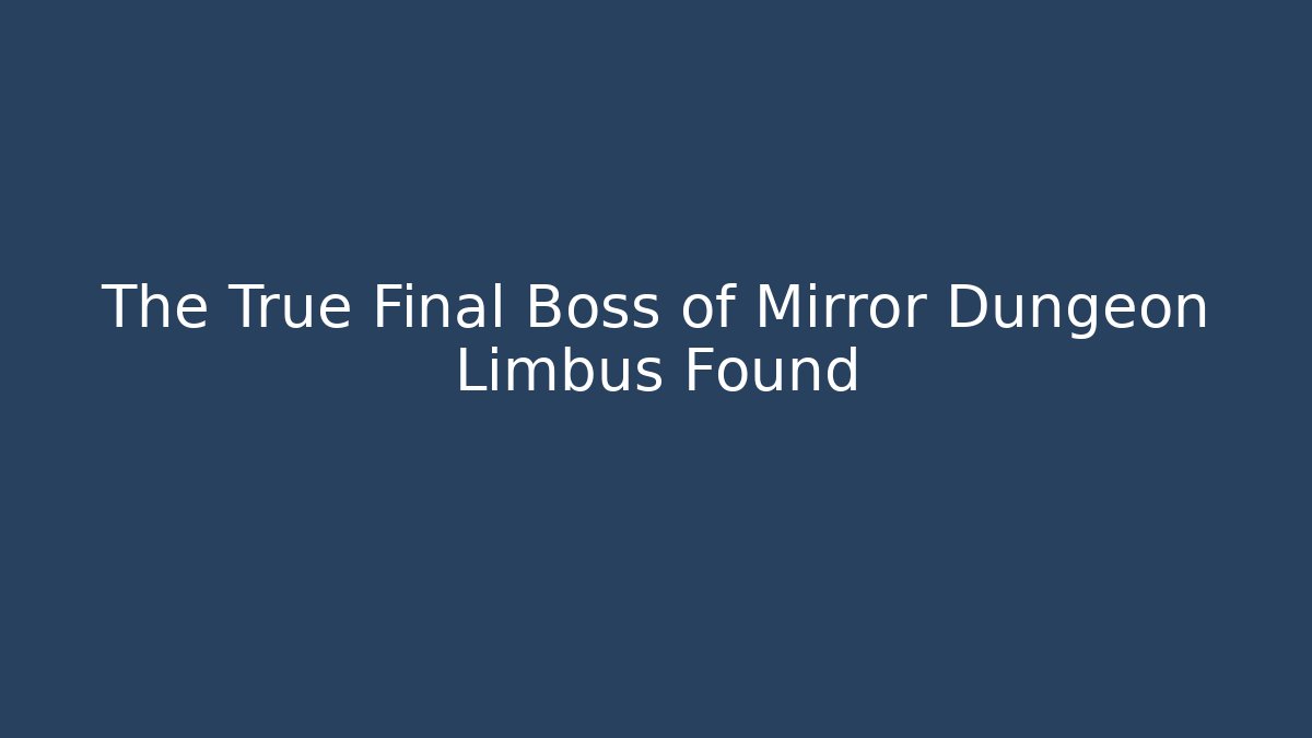 The True Final Boss of Mirror Dungeon Limbus Found