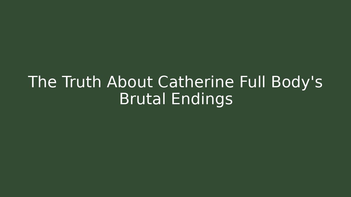 The Truth About Catherine Full Body's Brutal Endings