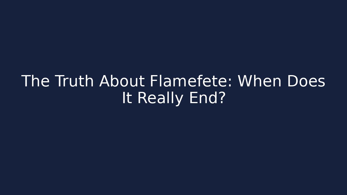 The Truth About Flamefete: When Does It Really End? - Felix Cat Insurance