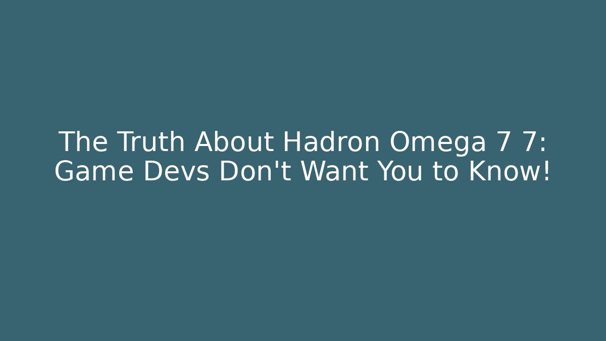 The Truth About Hadron Omega 7 7: Game Devs Don't Want You to Know!