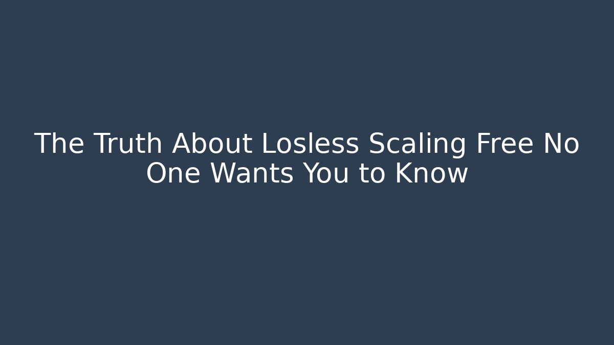 The Truth About Losless Scaling Free No One Wants You to Know