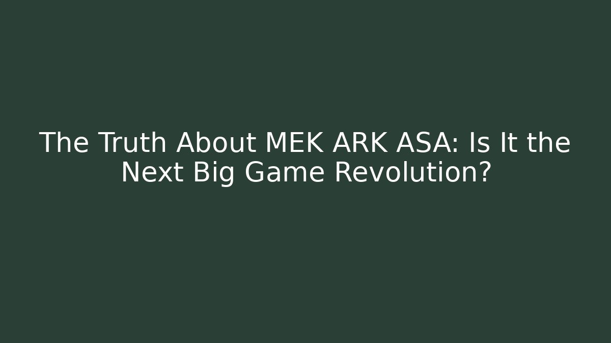 The Truth About MEK ARK ASA: Is It the Next Big Game Revolution?