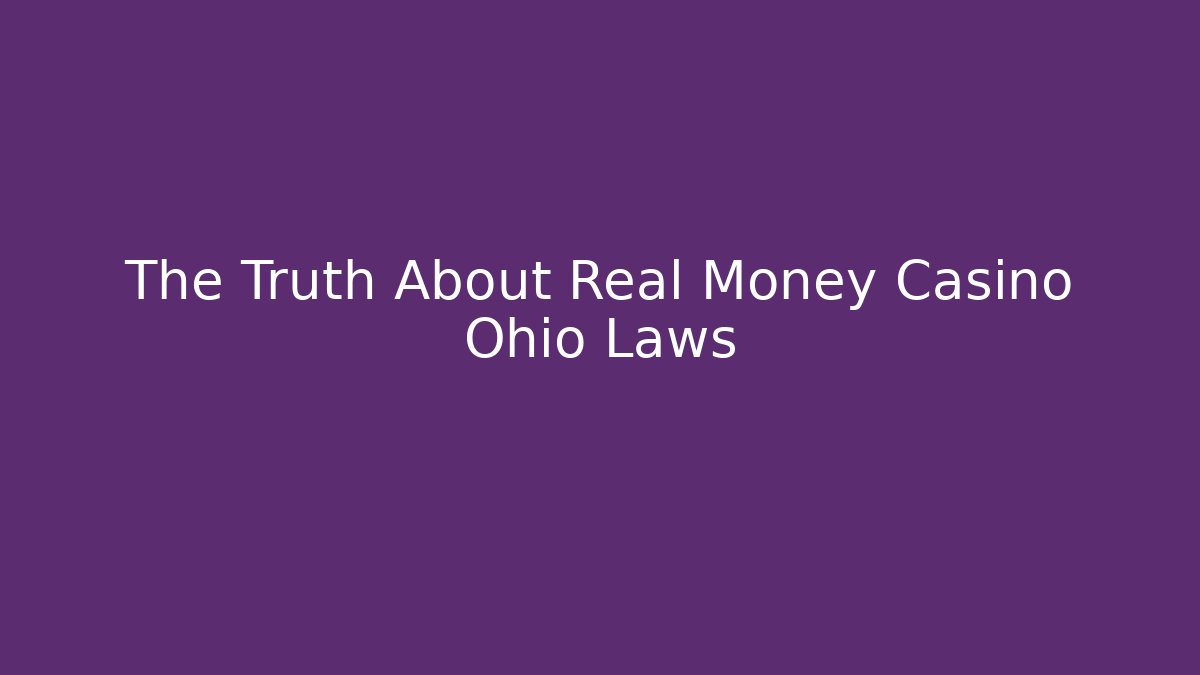 The Truth About Real Money Casino Ohio Laws