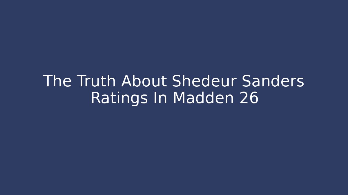 The Truth About Shedeur Sanders Ratings In Madden 26
