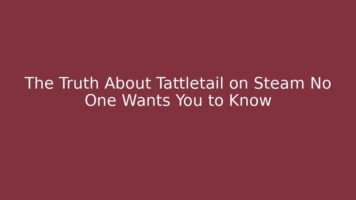 The Truth About Tattletail on Steam No One Wants You to Know