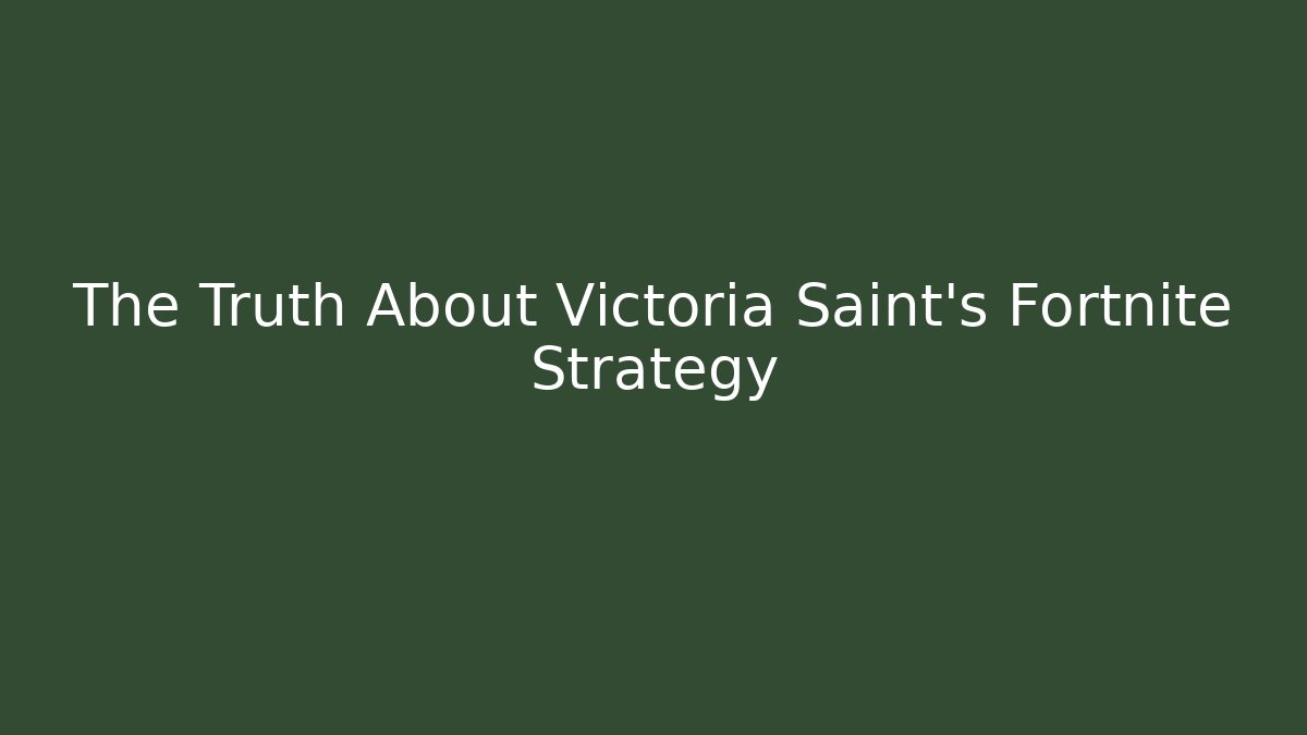 The Truth About Victoria Saint's Fortnite Strategy