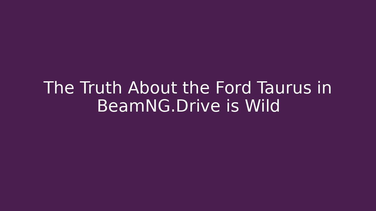 The Truth About the Ford Taurus in BeamNG.Drive is Wild