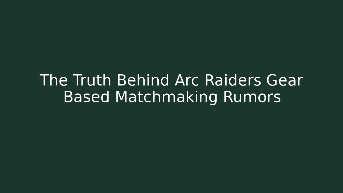 The Truth Behind Arc Raiders Gear Based Matchmaking Rumors - Felix Cat Insurance