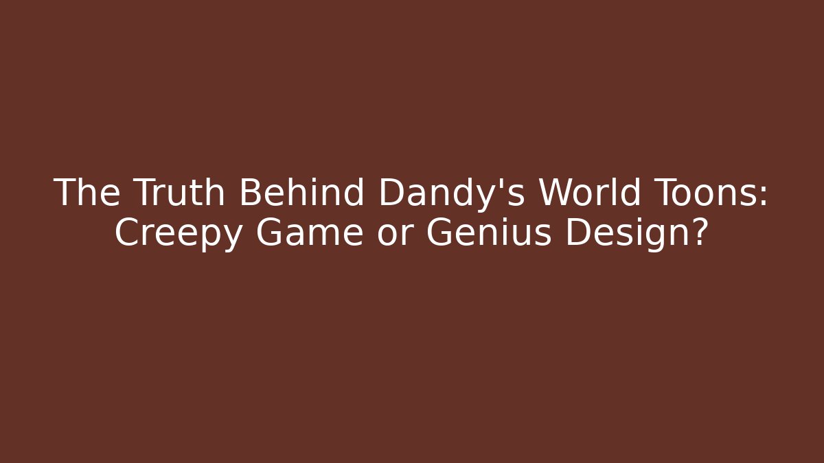 The Truth Behind Dandy's World Toons: Creepy Game or Genius Design?