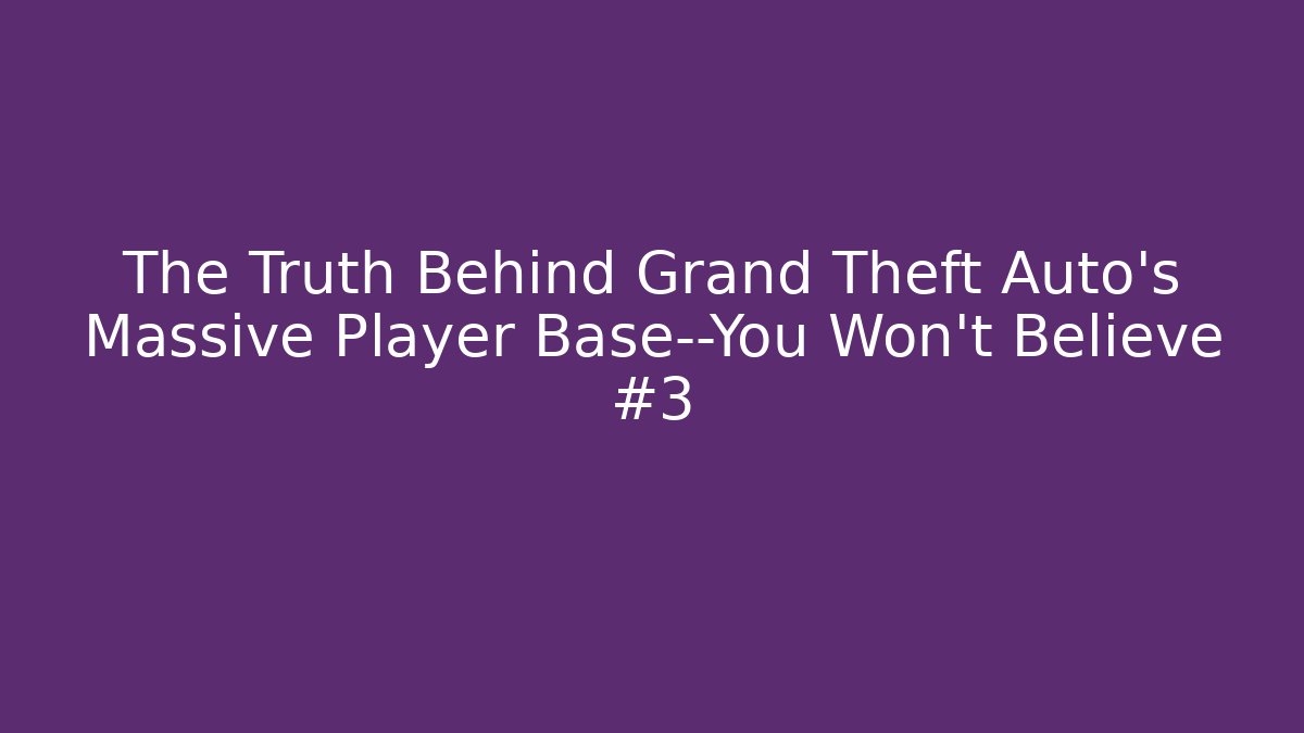The Truth Behind Grand Theft Auto’s Massive Player Base—You Won’t Believe #3