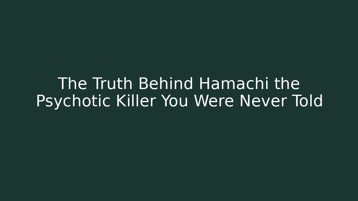 The Truth Behind Hamachi the Psychotic Killer You Were Never Told