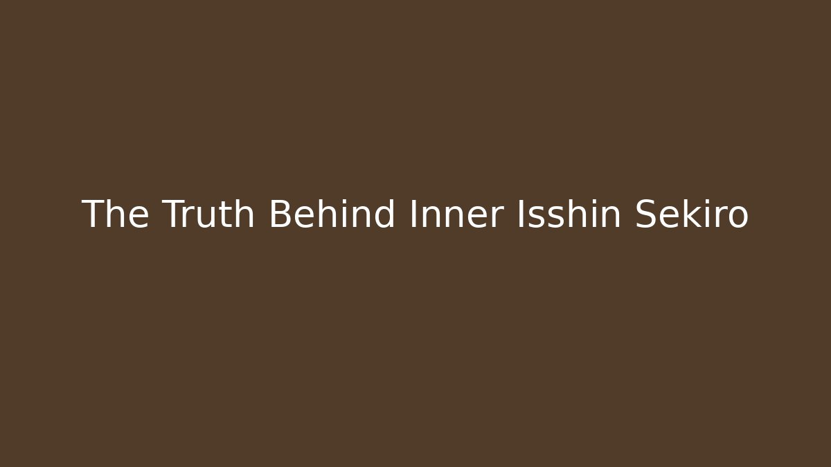 The Truth Behind Inner Isshin Sekiro