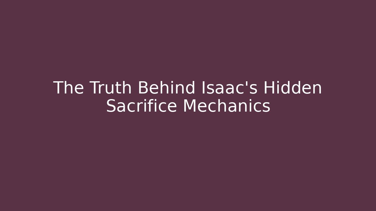 The Truth Behind Isaac's Hidden Sacrifice Mechanics