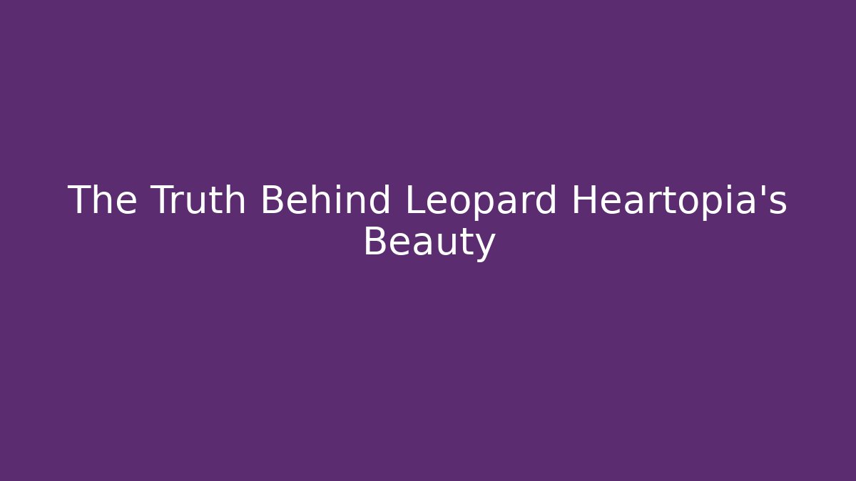 The Truth Behind Leopard Heartopia's Beauty - Felix Cat Insurance