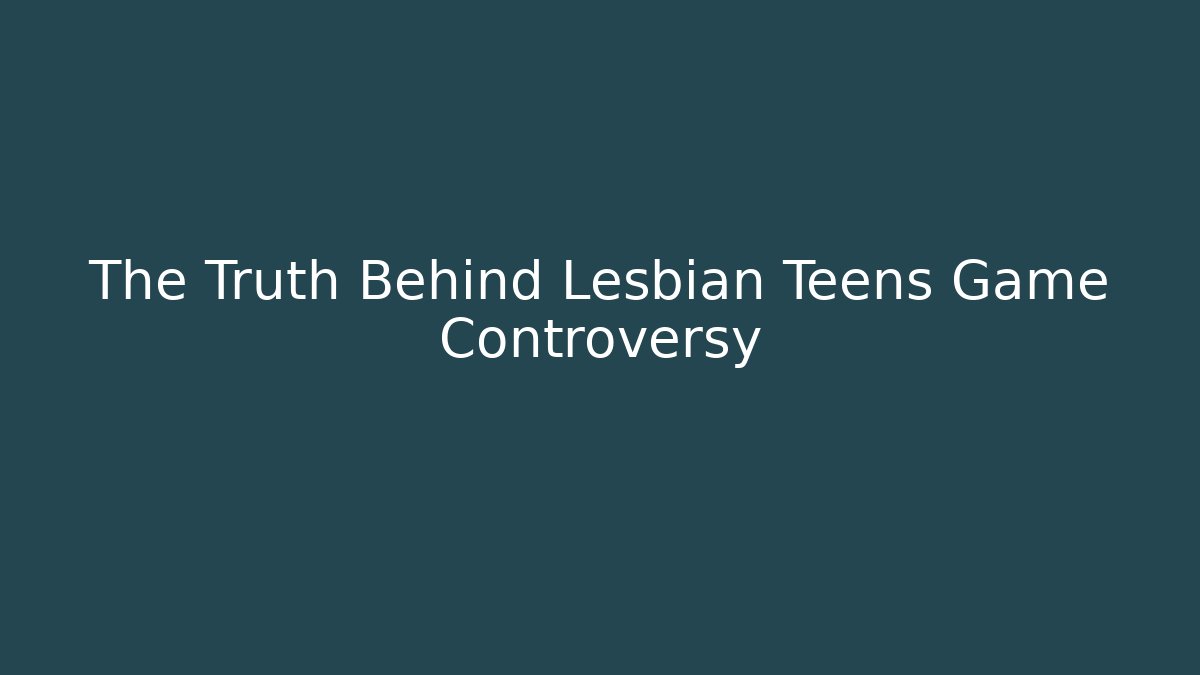 The Truth Behind Lesbian Teens Game Controversy - Felix Cat Insurance
