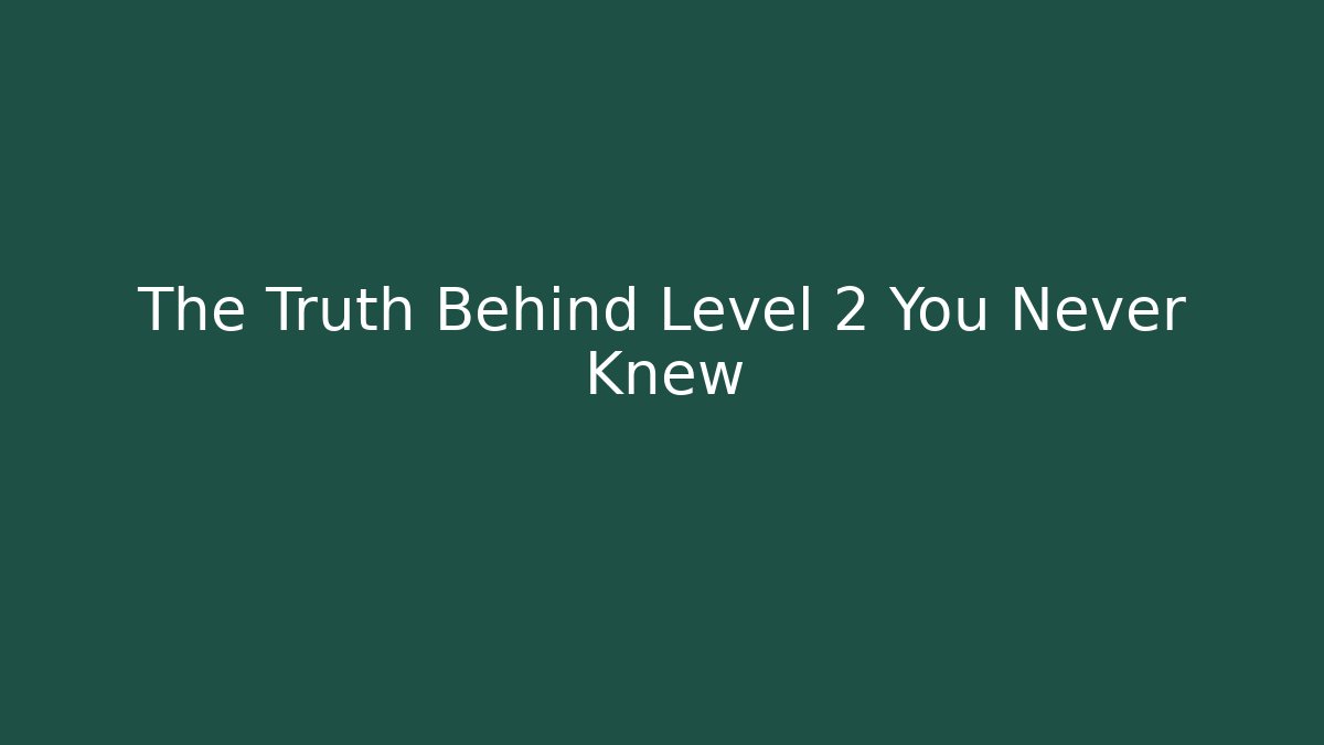 The Truth Behind Level 2 You Never Knew