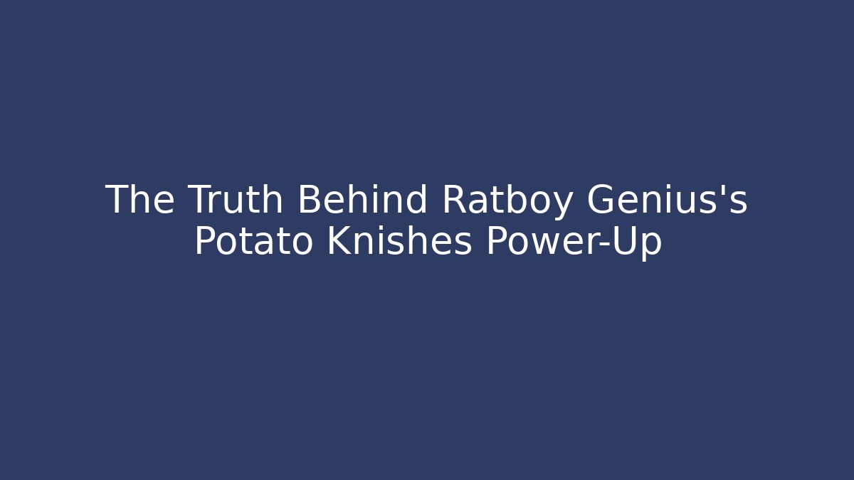 The Truth Behind Ratboy Genius’s Potato Knishes Power-Up - Felix Cat Insurance