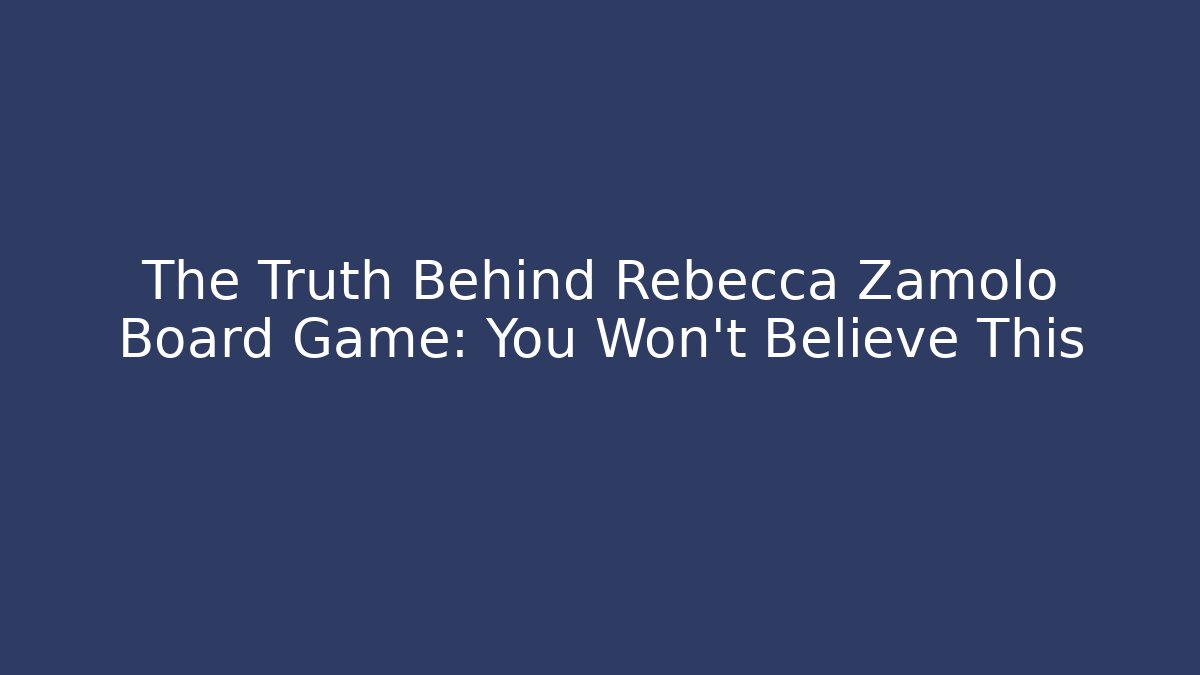 The Truth Behind Rebecca Zamolo Board Game: You Won't Believe This