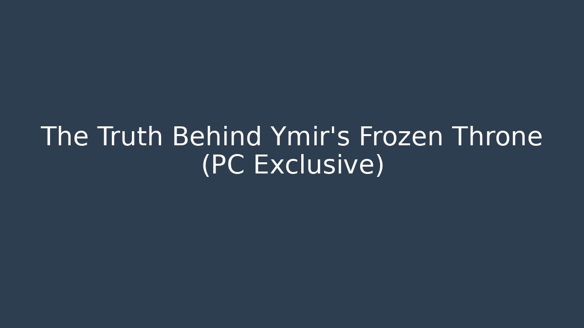 The Truth Behind Ymir's Frozen Throne (PC Exclusive)