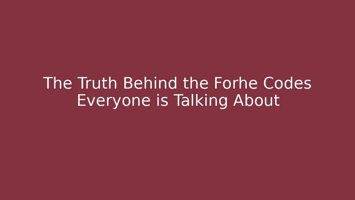 The Truth Behind the Forhe Codes Everyone is Talking About