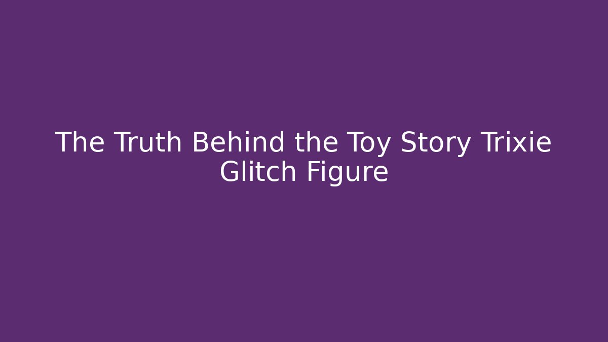 The Truth Behind the Toy Story Trixie Glitch Figure