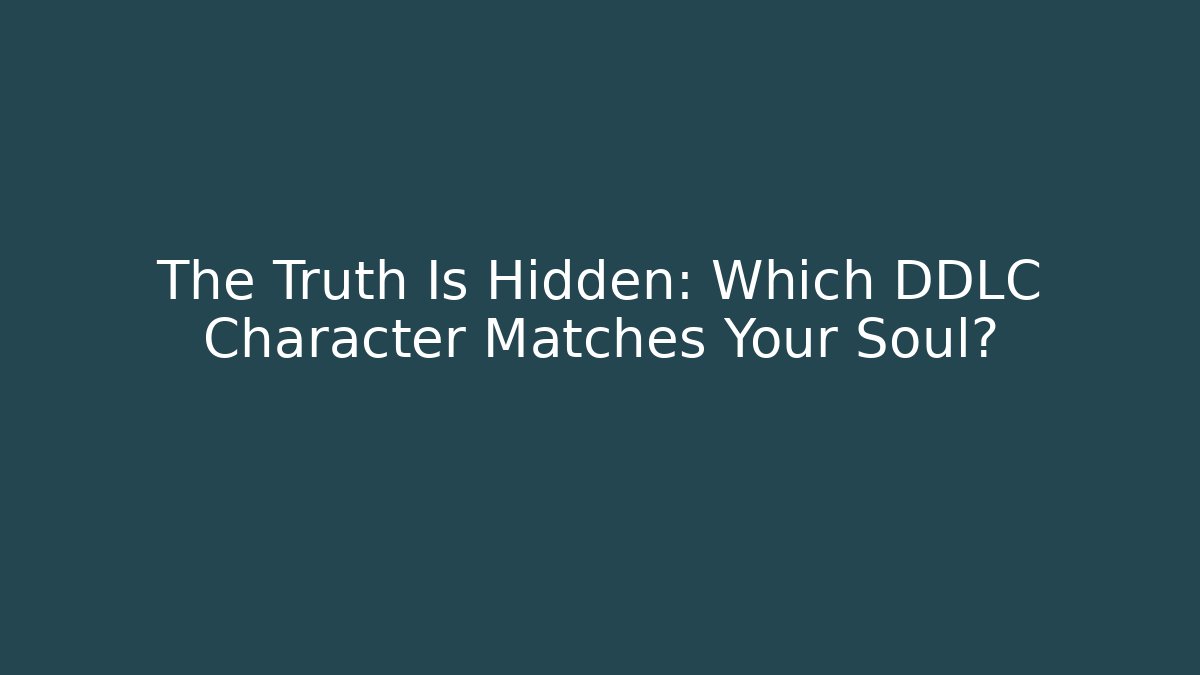 The Truth Is Hidden: Which DDLC Character Matches Your Soul?