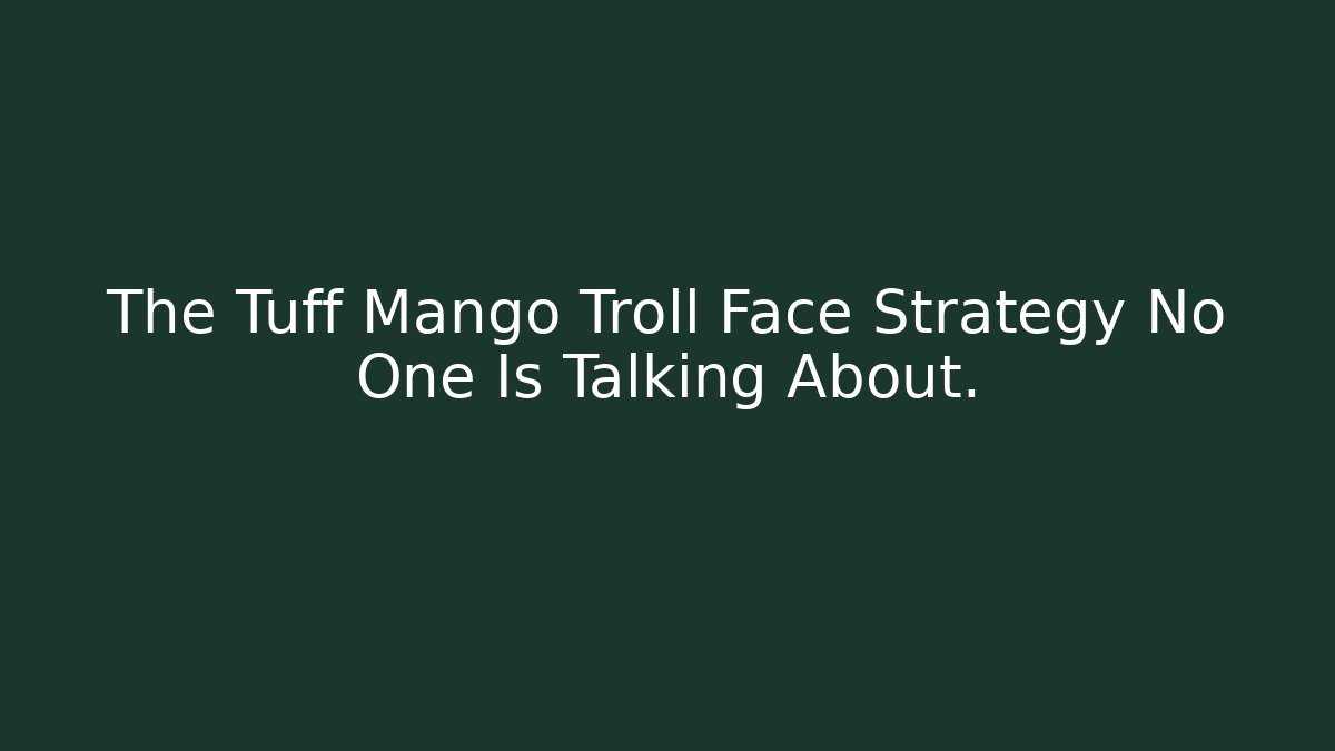 The Tuff Mango Troll Face Strategy No One Is Talking About.