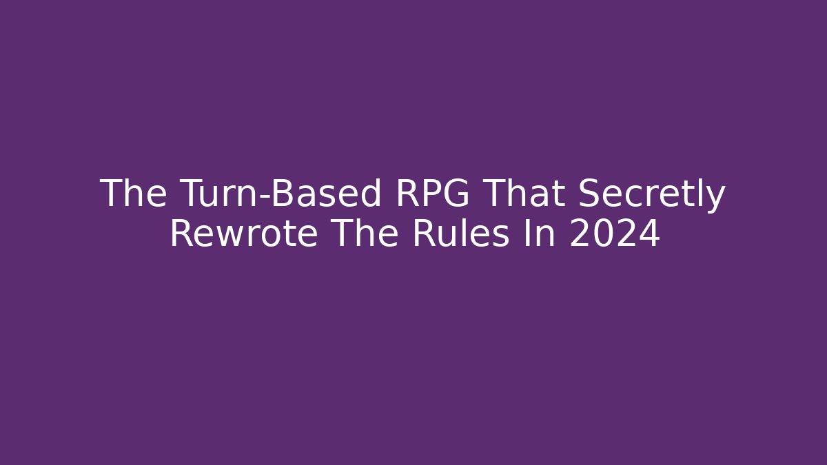 The Turn-Based RPG That Secretly Rewrote The Rules In 2024