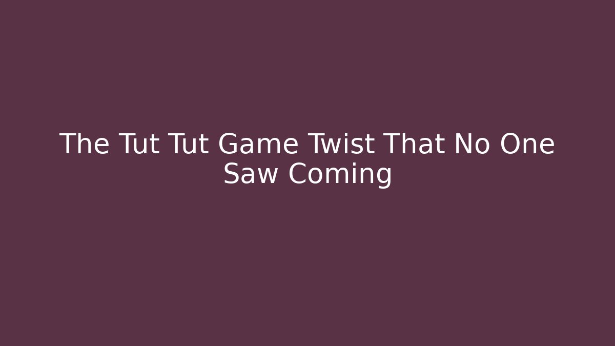 The Tut Tut Game Twist That No One Saw Coming