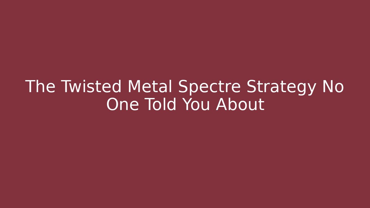 The Twisted Metal Spectre Strategy No One Told You About