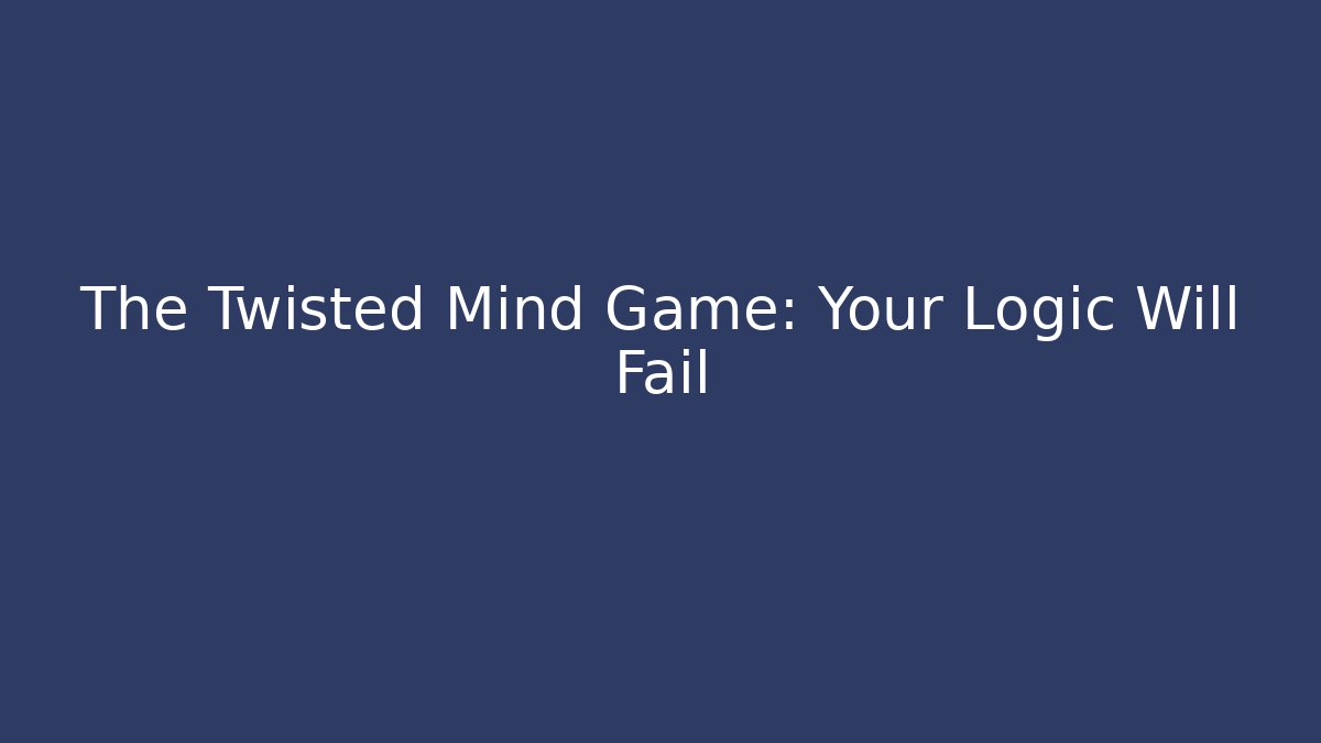 The Twisted Mind Game: Your Logic Will Fail - Felix Cat Insurance