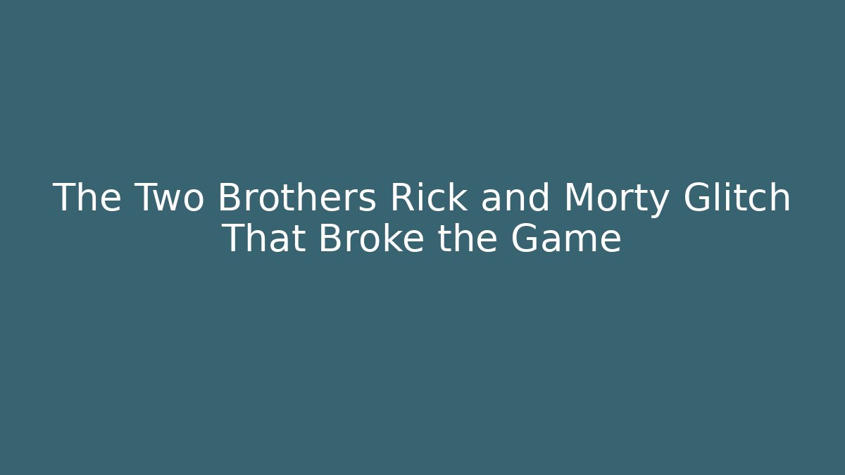 The Two Brothers Rick and Morty Glitch That Broke the Game