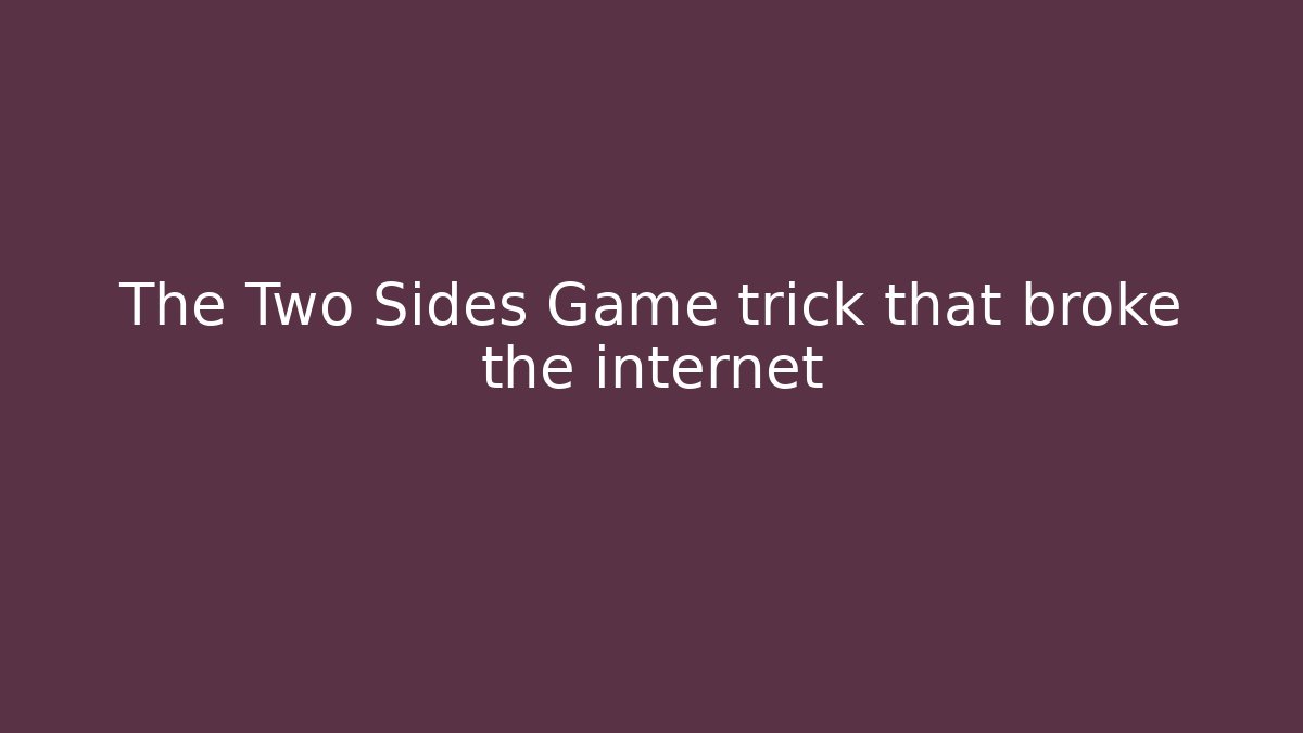 The Two Sides Game trick that broke the internet